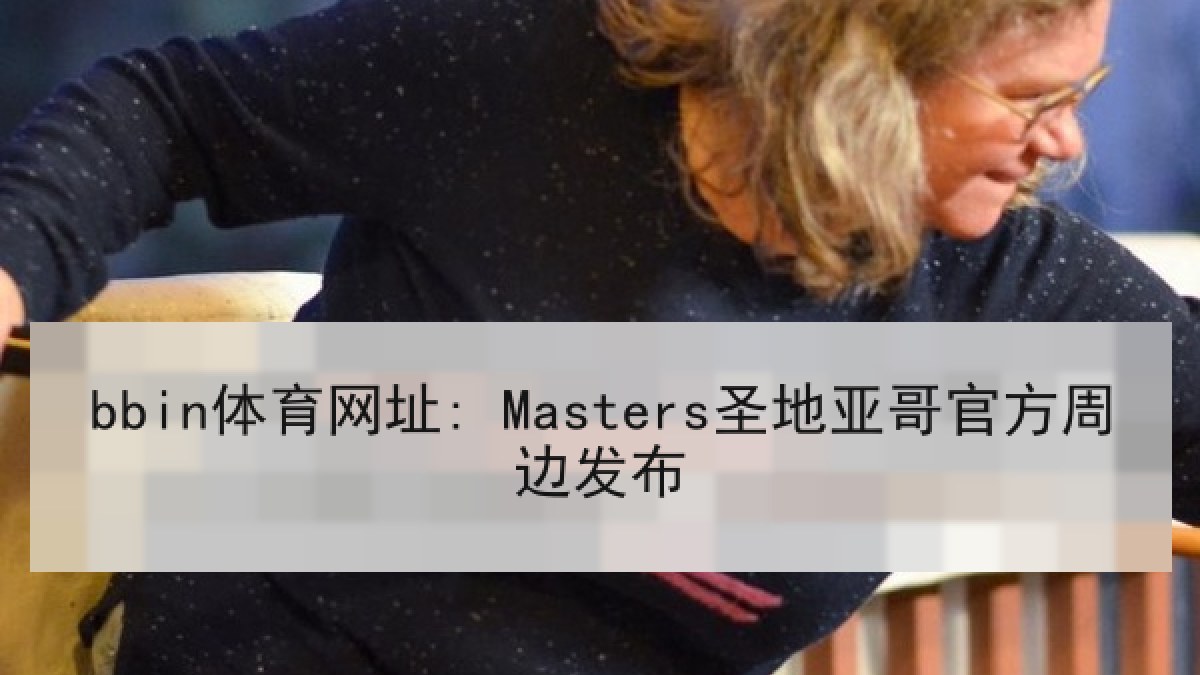 bbin体育网址: Masters圣地亚哥官方周边发布 bbin体育网址: Masters圣地亚哥官方周边发布